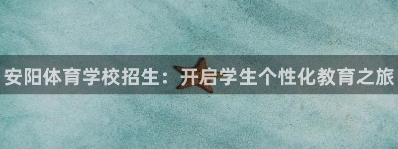 利记官方正版app娱乐网站：安阳体育学校招生：开启学