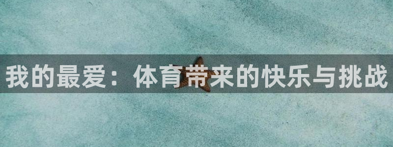 利记官网下载平台假的吗是真的吗：我的最爱：体育带来的