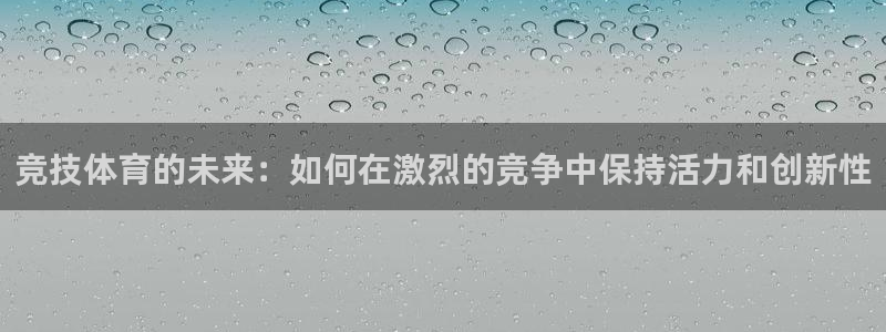 利记官方正版app集团E.ON：竞技体育的未来：如何在激烈的