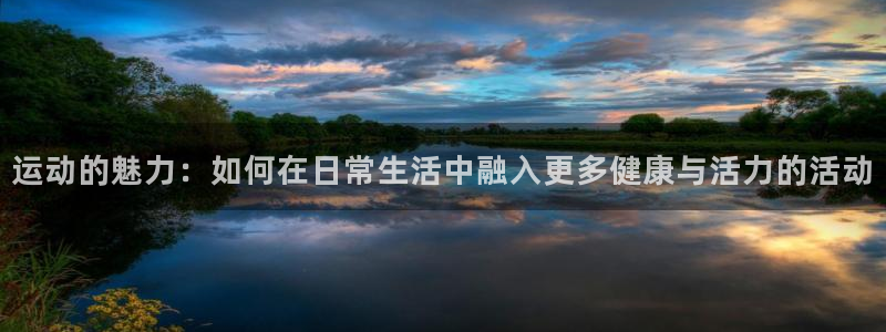 利记官网下载平台注册流程图：运动的魅力：如何在日常生